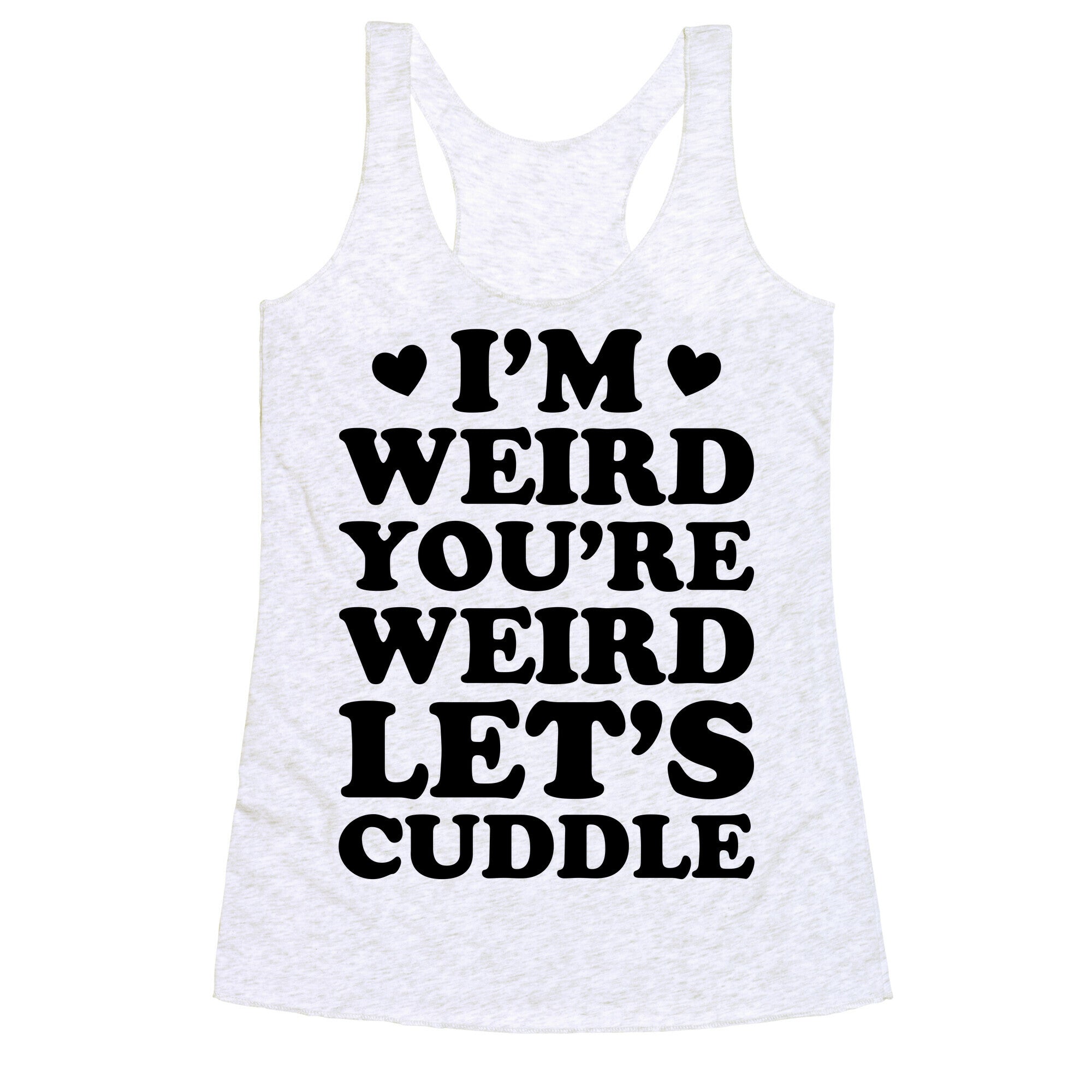 I'm Weird You're Weird Let's Cuddle Racerback Tank